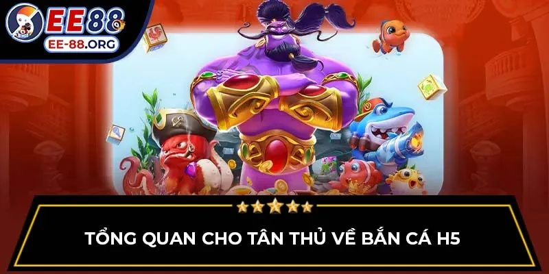 Tổng quan cho tân thủ về bắn cá H5