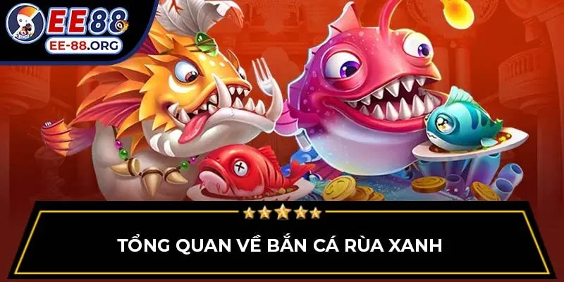 Tổng quan về bắn cá rùa xanh