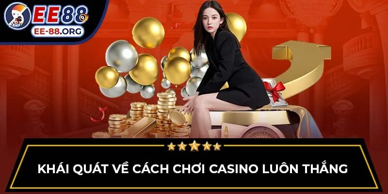 Khái quát về cách chơi casino luôn thắng