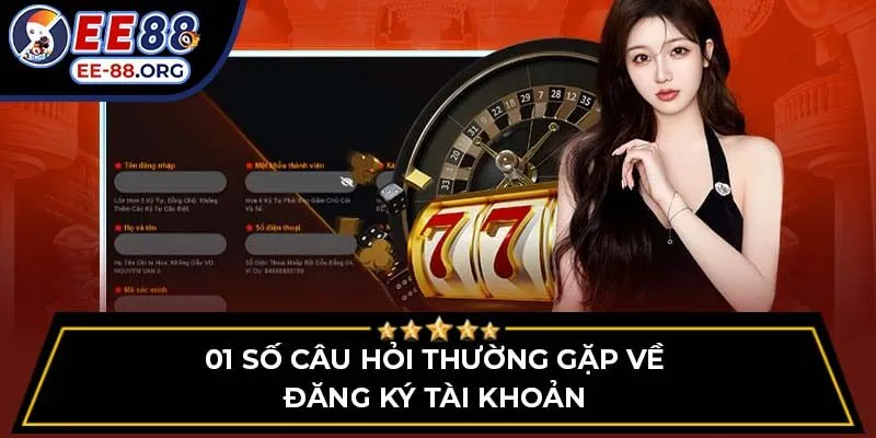 01 số câu hỏi thường gặp về đăng ký tài khoản