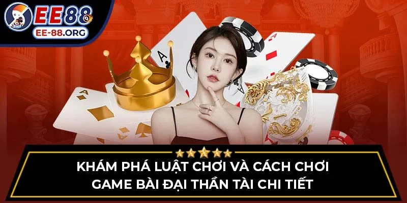 Khám phá luật chơi và cách chơi Game Bài Đại Thần Tài chi tiết