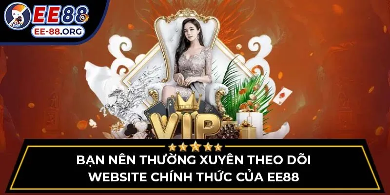 Bạn nên thường xuyên theo dõi website chính thức của EE88