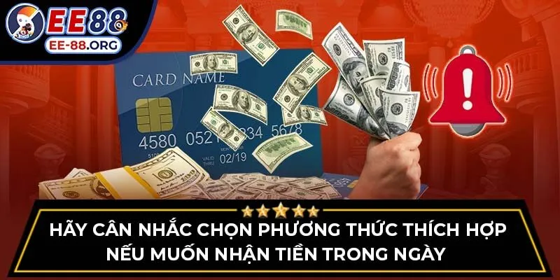 Hãy cân nhắc chọn phương thức thích hợp nếu muốn nhận tiền trong ngày 