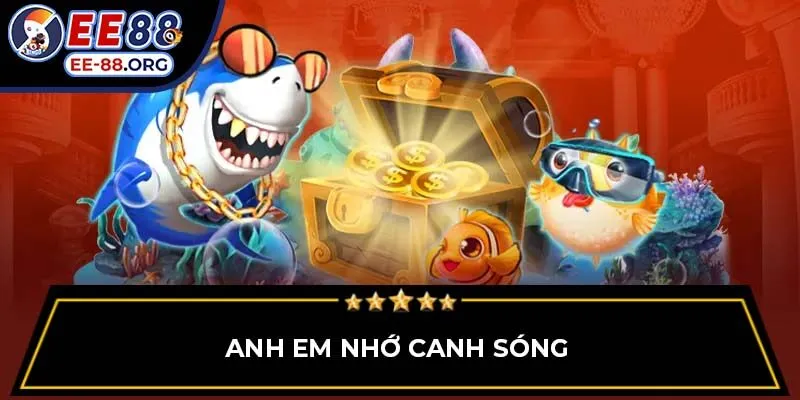 Anh em nhớ canh sóng