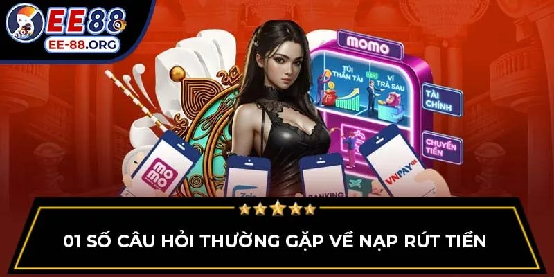 01 số câu hỏi thường gặp về nạp rút tiền