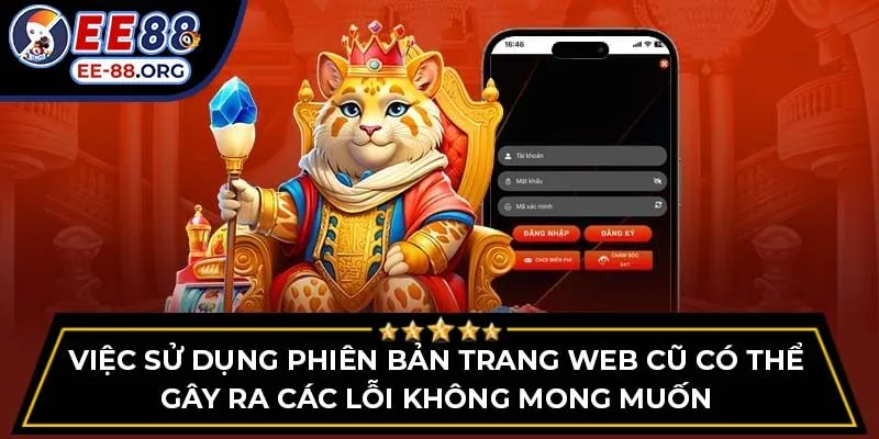 Việc sử dụng phiên bản trang web cũ có thể gây ra các lỗi không mong muốn