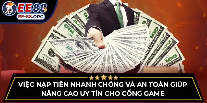 Việc nạp tiền nhanh chóng và an toàn giúp nâng cao uy tín cho cổng game