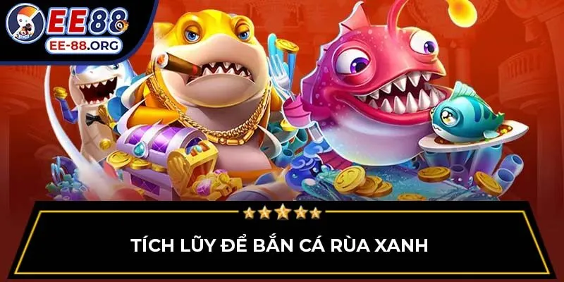 Tích lũy để bắn cá rùa xanh