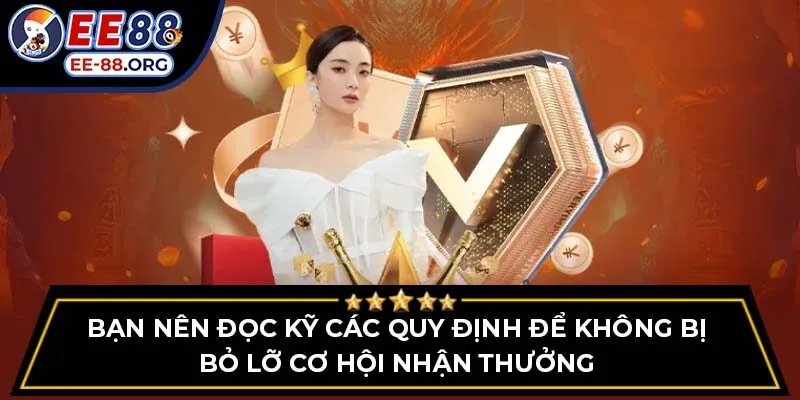 Bạn nên đọc kỹ các quy định để không bị bỏ lỡ cơ hội nhận thưởng