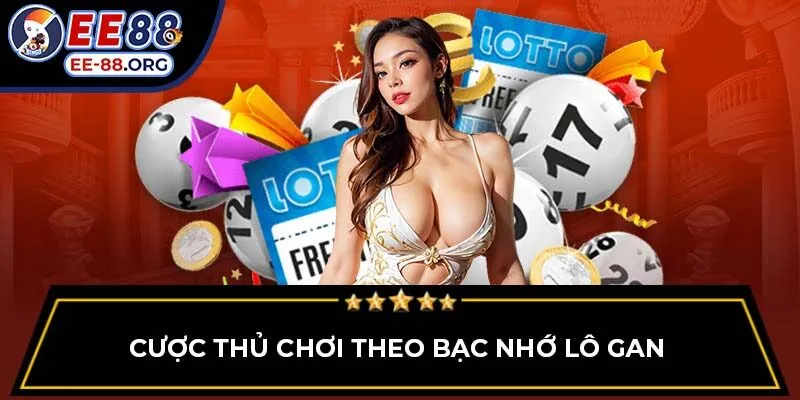 Cược thủ chơi theo bạc nhớ lô gan