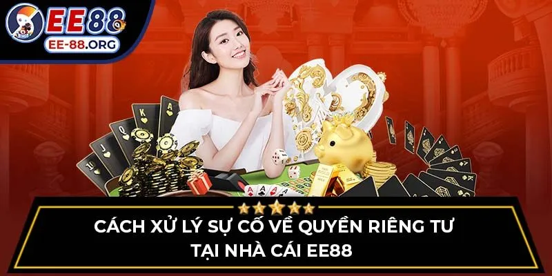 Cách xử lý sự cố về quyền riêng tư tại nhà cái EE88